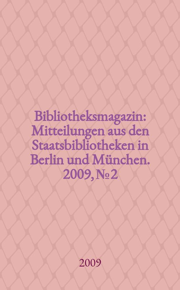Bibliotheksmagazin : Mitteilungen aus den Staatsbibliotheken in Berlin und München. 2009, № 2