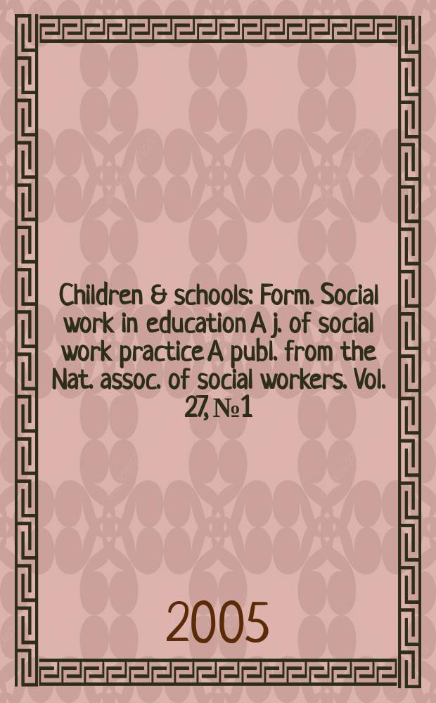 Children & schools : Form. Social work in education A j. of social work practice A publ. from the Nat. assoc. of social workers. Vol. 27, № 1