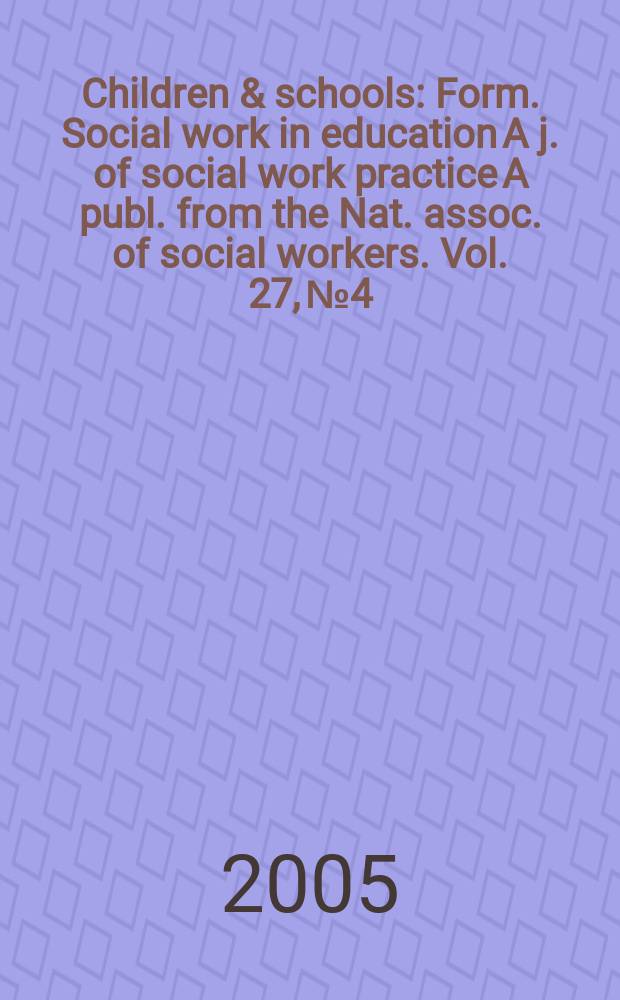 Children & schools : Form. Social work in education A j. of social work practice A publ. from the Nat. assoc. of social workers. Vol. 27, № 4