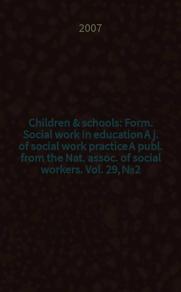 Children & schools : Form. Social work in education A j. of social work practice A publ. from the Nat. assoc. of social workers. Vol. 29, № 2