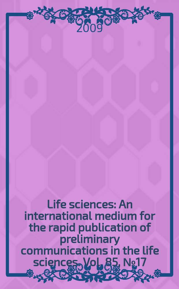 Life sciences : An international medium for the rapid publication of preliminary communications in the life sciences. Vol. 85, № 17/18