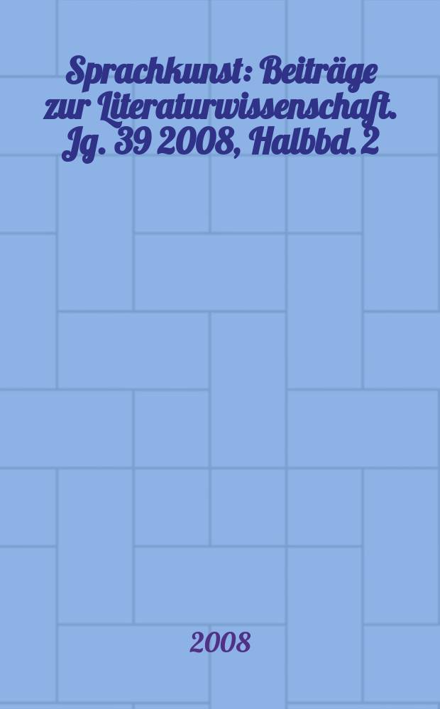 Sprachkunst : Beitr&auml;ge zur Literaturwissenschaft. Jg. 39 2008, Halbbd. 2