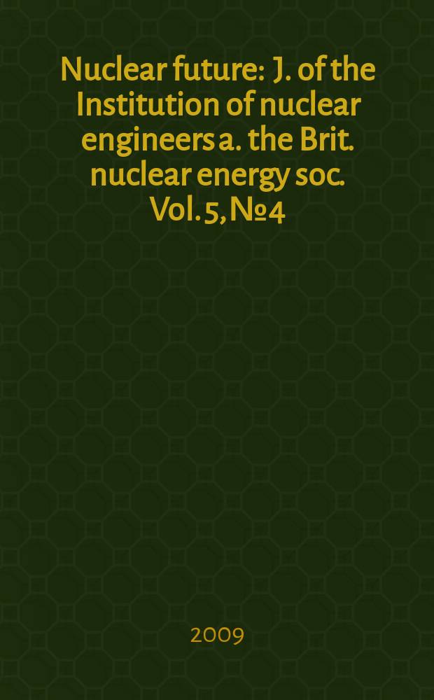 Nuclear future : J. of the Institution of nuclear engineers a. the Brit. nuclear energy soc. Vol. 5, № 4