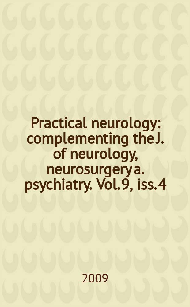 Practical neurology : complementing the J. of neurology, neurosurgery a. psychiatry. Vol. 9, iss. 4