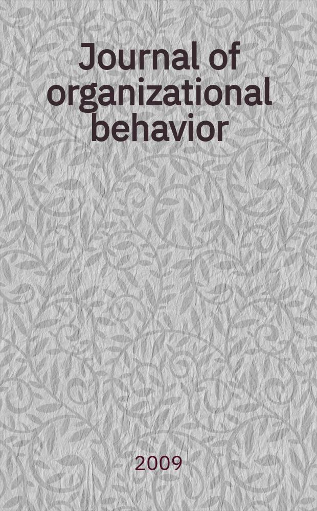 Journal of organizational behavior : The intern. journal of industrial, occupational and organizational psychology and behavior. Vol. 30, № 6