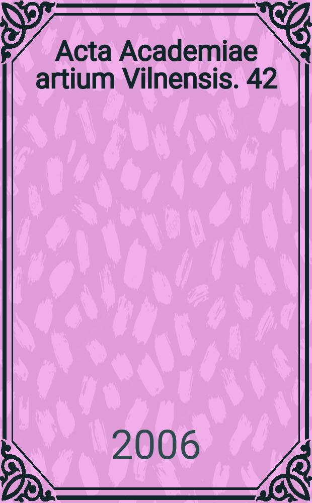 Acta Academiae artium Vilnensis. 42 : Art studies : between method and fancy = Искусствоведение: между методом и фантазией