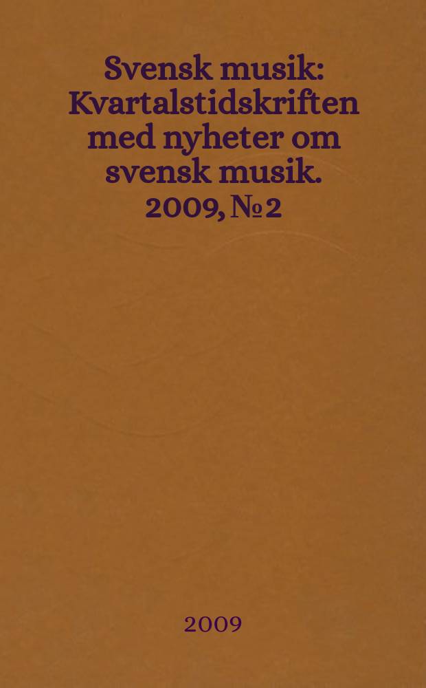 Svensk musik : Kvartalstidskriften med nyheter om svensk musik. 2009, № 2
