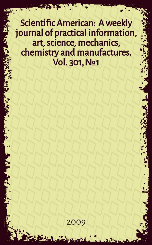 Scientific American : A weekly journal of practical information, art, science, mechanics, chemistry and manufactures. Vol. 301, № 1
