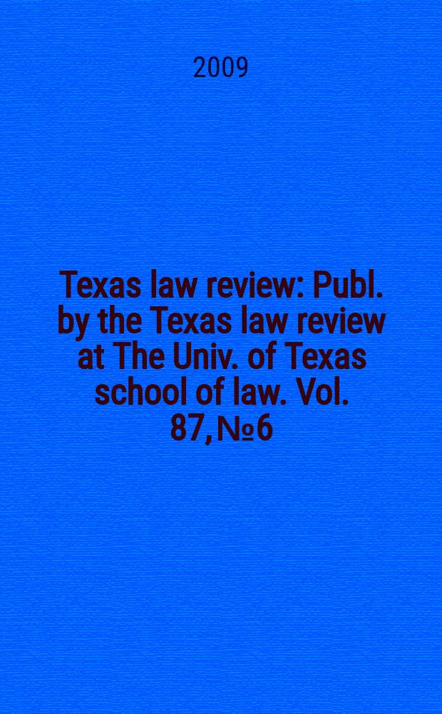 Texas law review : Publ. by the Texas law review at The Univ. of Texas school of law. Vol. 87, № 6