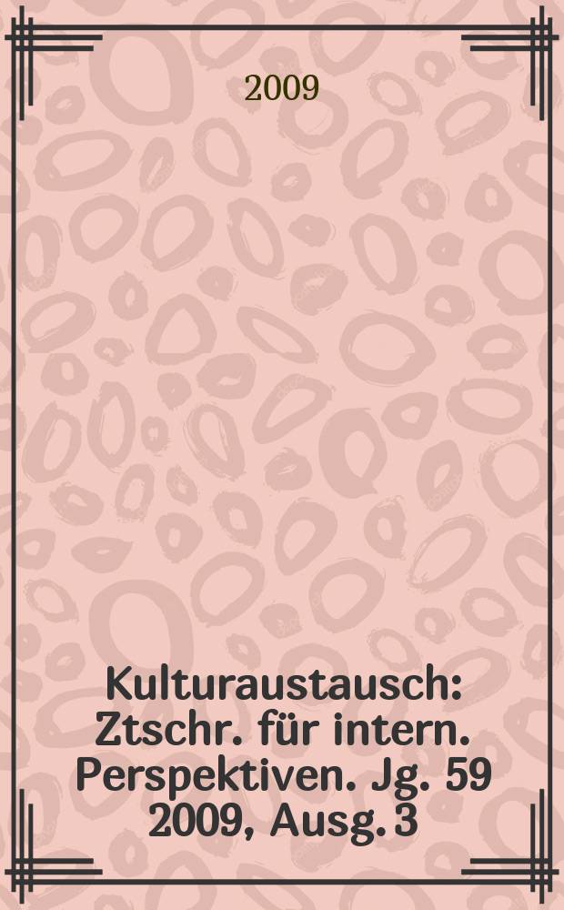 Kulturaustausch : Ztschr. für intern. Perspektiven. Jg. 59 2009, Ausg. 3