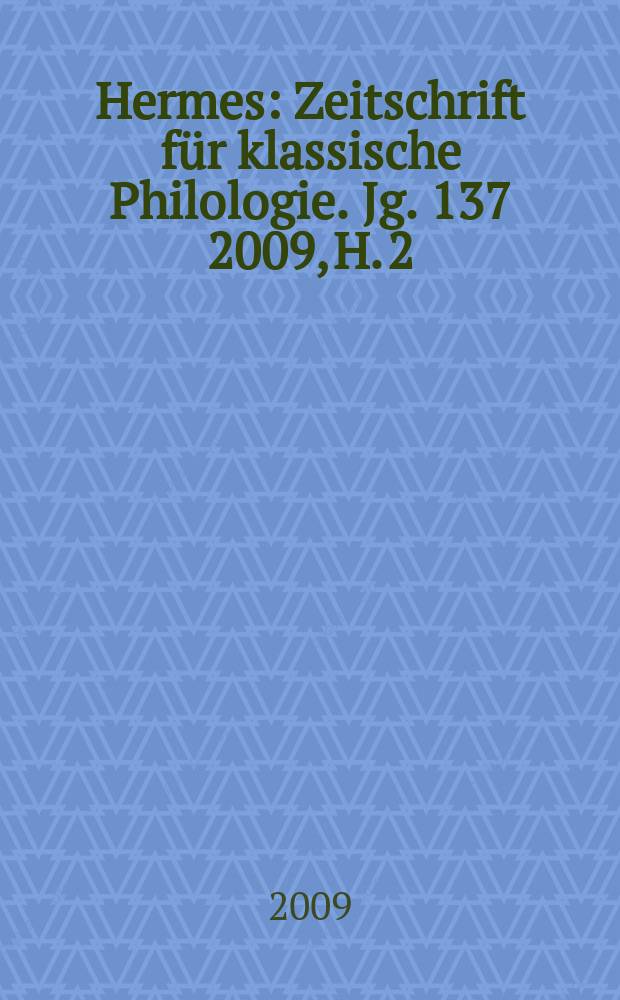 Hermes : Zeitschrift für klassische Philologie. Jg. 137 2009, H. 2