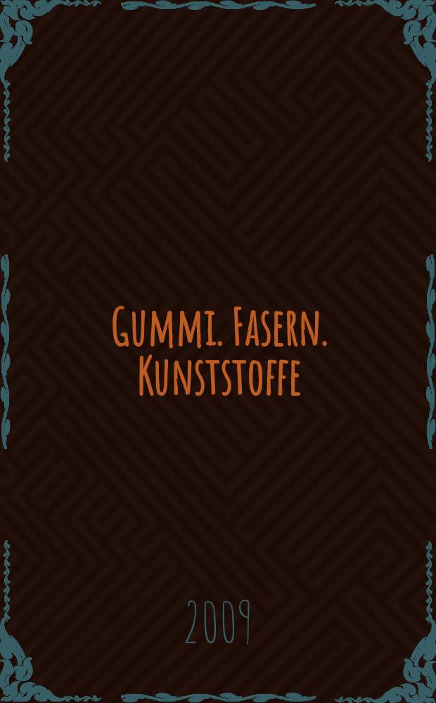 Gummi. Fasern. Kunststoffe : Intern. Fachzeitschrift für die Polymer - Verarbeitung. Jg. 62 2009, № 7