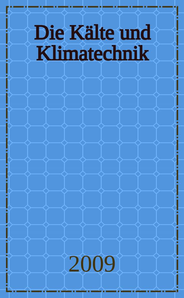 Die Kälte und Klimatechnik : Intern. Fachorgan für Kälte - Erzeugung, Klimatisieren, Kryotechnik. Jg. 62 2009, № 7