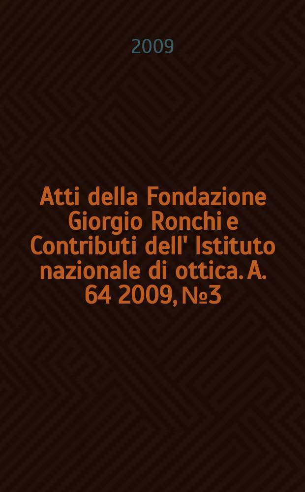 Atti della Fondazione Giorgio Ronchi e Contributi dell' Istituto nazionale di ottica. A. 64 2009, № 3