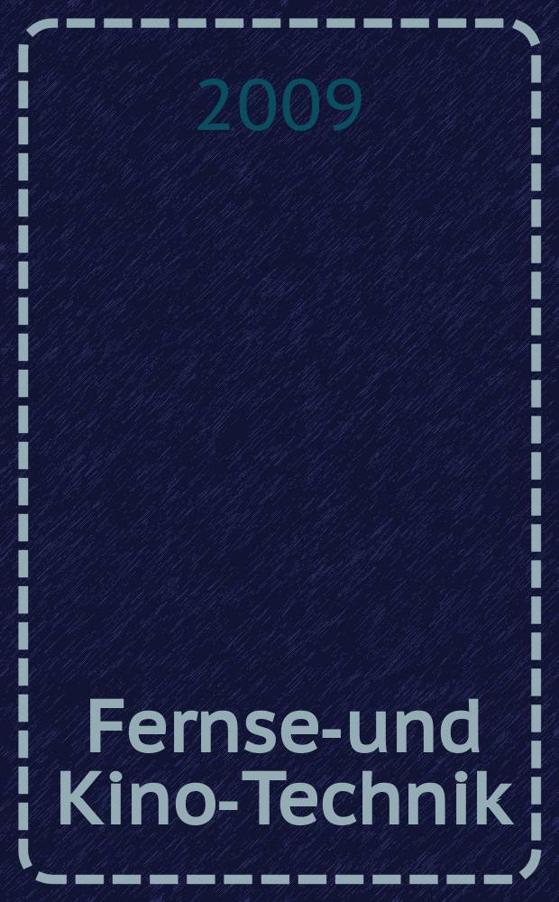 Fernseh- und Kino-Technik : Offizielles Organ der Deutschen Kinotechnischen Gesellschaft für Film und Fernsehen (DKG) ... Jg. 63 2009, № 6