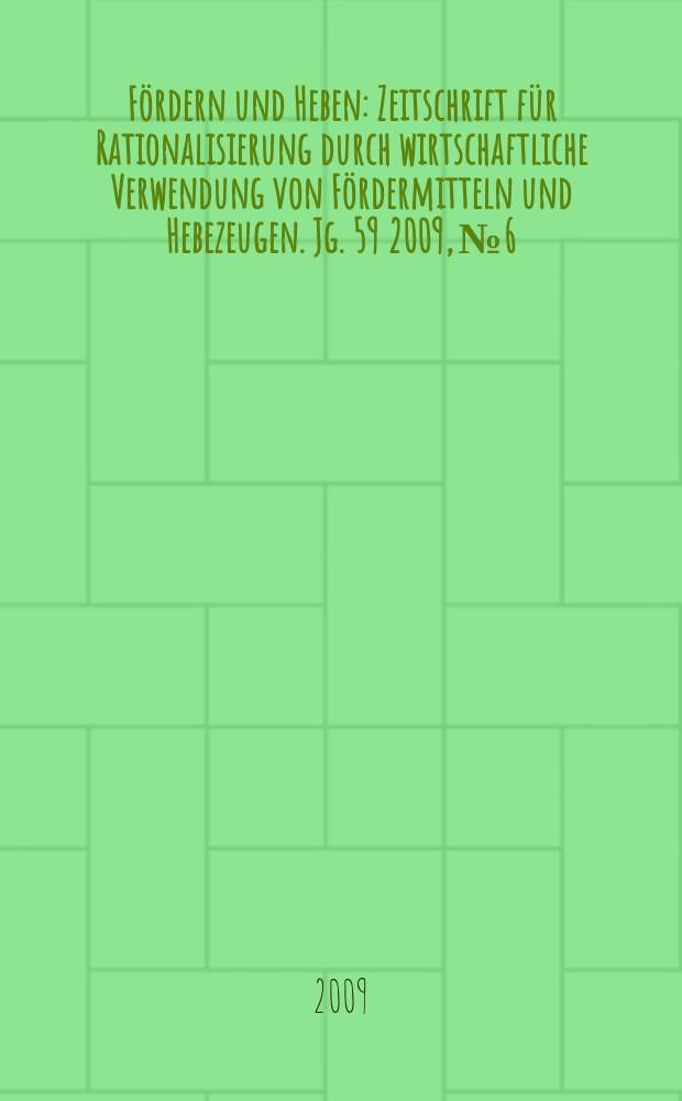 Fördern und Heben : Zeitschrift für Rationalisierung durch wirtschaftliche Verwendung von Fördermitteln und Hebezeugen. Jg. 59 2009, № 6