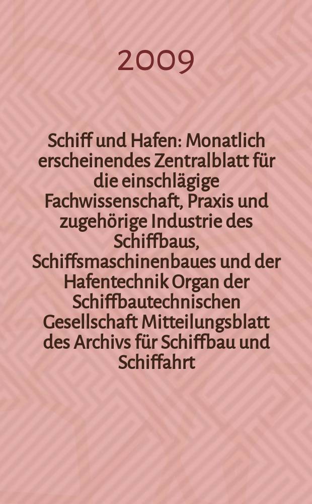Schiff und Hafen : Monatlich erscheinendes Zentralblatt für die einschlägige Fachwissenschaft, Praxis und zugehörige Industrie des Schiffbaus, Schiffsmaschinenbaues und der Hafentechnik Organ der Schiffbautechnischen Gesellschaft Mitteilungsblatt des Archivs für Schiffbau und Schiffahrt. Jg. 61 2009, H. 7
