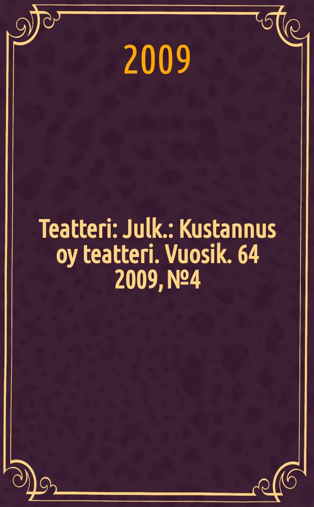 Teatteri : Julk.: Kustannus oy teatteri. Vuosik. 64 2009, № 4