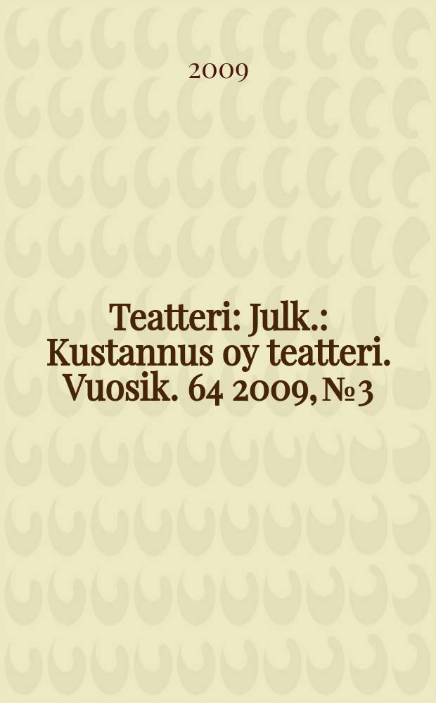 Teatteri : Julk.: Kustannus oy teatteri. Vuosik. 64 2009, № 3