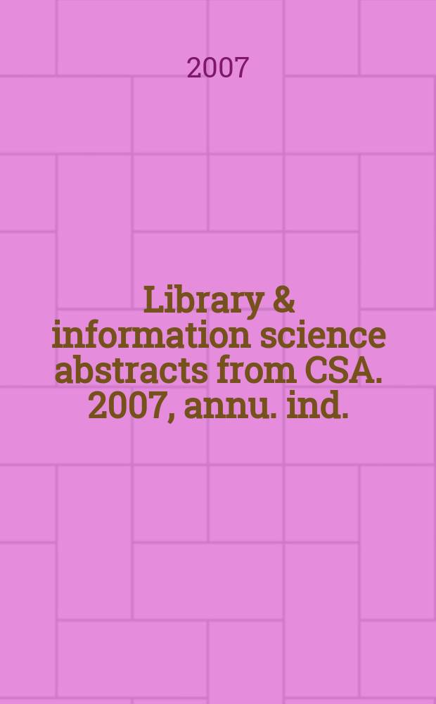 Library & information science abstracts from CSA. 2007, annu. ind.