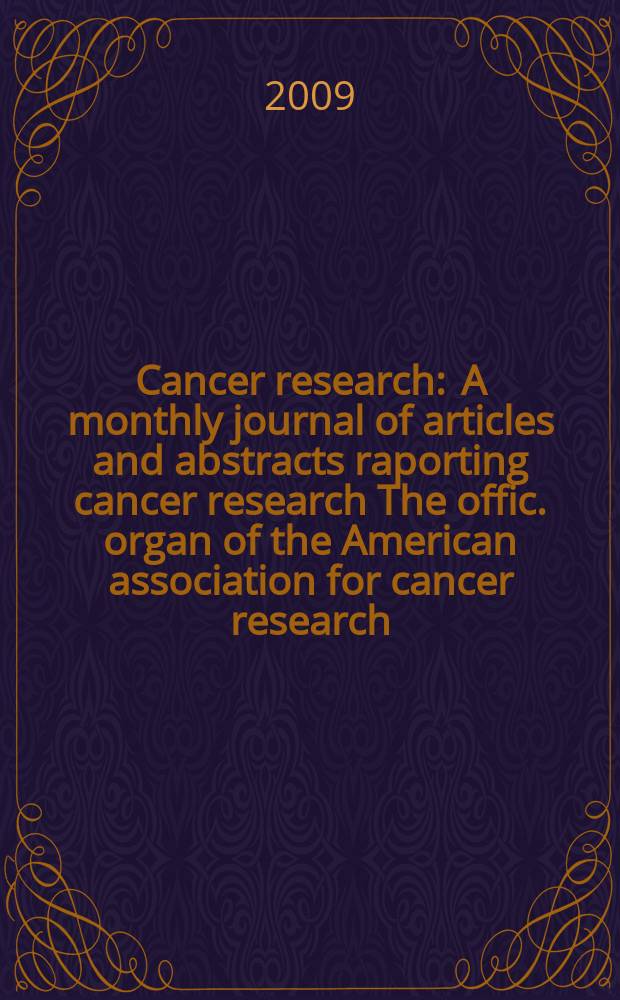Cancer research : A monthly journal of articles and abstracts raporting cancer research The offic. organ of the American association for cancer research. Vol. 69, № 15