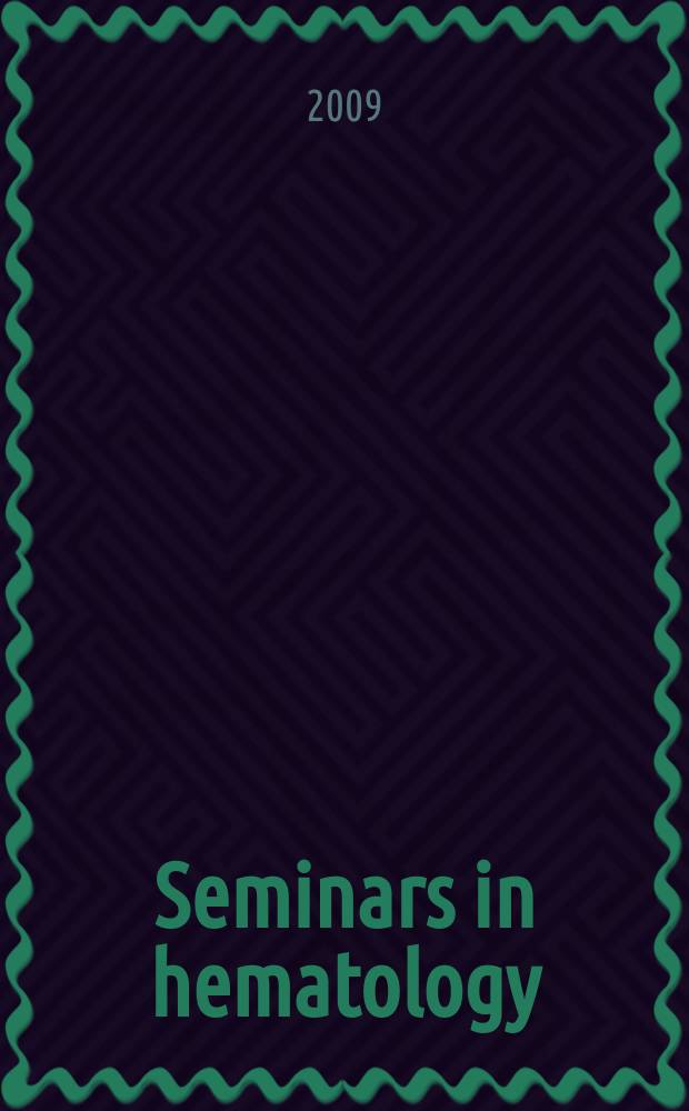 Seminars in hematology : A topical journal on subjects of current importance in clinical hematology and related fields, devoted to making the present states of such topics and the results of new investigations readily available to the practicing physician. Vol. 46, № 3 : Infections in patients with hematologic malignancies, transplantation, and aplastic anemia = Инфекции у пациентов с гематологическими опухолями, при трансплантации и при апластической анемии