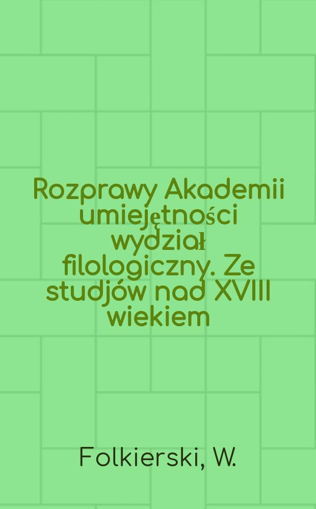 Rozprawy Akademii umiejętności wydział filologiczny. Ze studj&oacute;w nad XVIII wiekiem