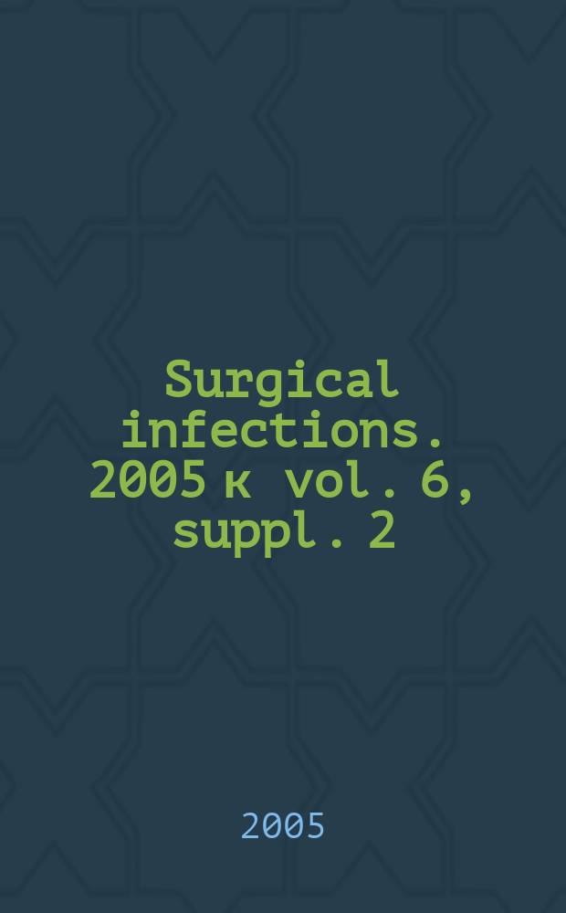 Surgical infections. 2005 к vol. 6, suppl. 2 : Considerations in the management of difficult-to-treat infections