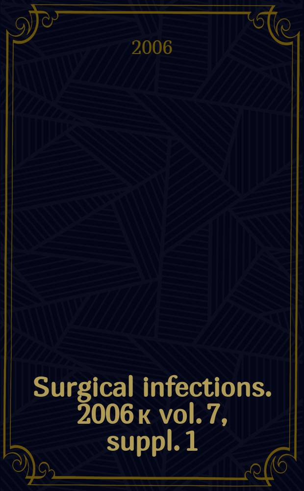 Surgical infections. 2006 к vol. 7, suppl. 1 : New opportunities for reducing risk of surgical site infection
