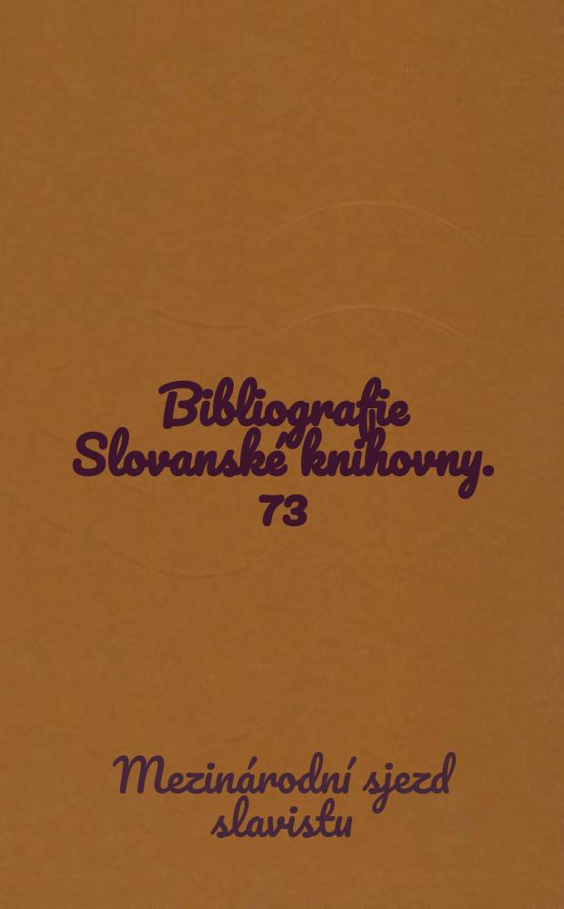 Bibliografie Slovanské knihovny. 73 : 13. Mezinárodni sjezd slavistů = 13 Международный съезд славистов