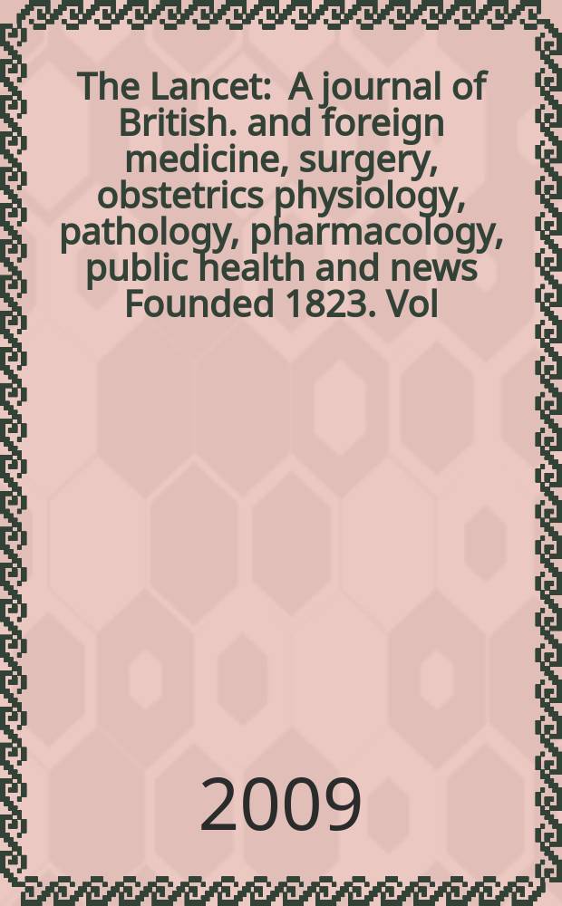 The Lancet : A journal of British. and foreign medicine, surgery, obstetrics physiology, pathology, pharmacology , public health and news Founded 1823. Vol. 374, № 9684