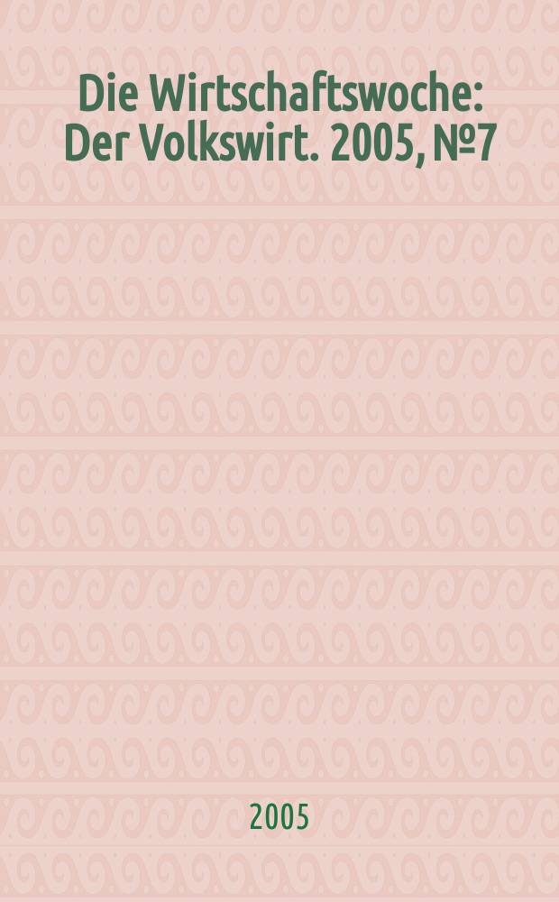 Die Wirtschaftswoche : Der Volkswirt. 2005, № 7