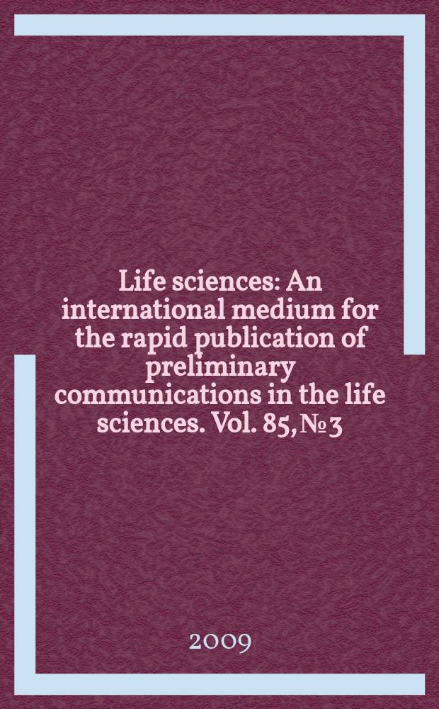 Life sciences : An international medium for the rapid publication of preliminary communications in the life sciences. Vol. 85, № 3/4