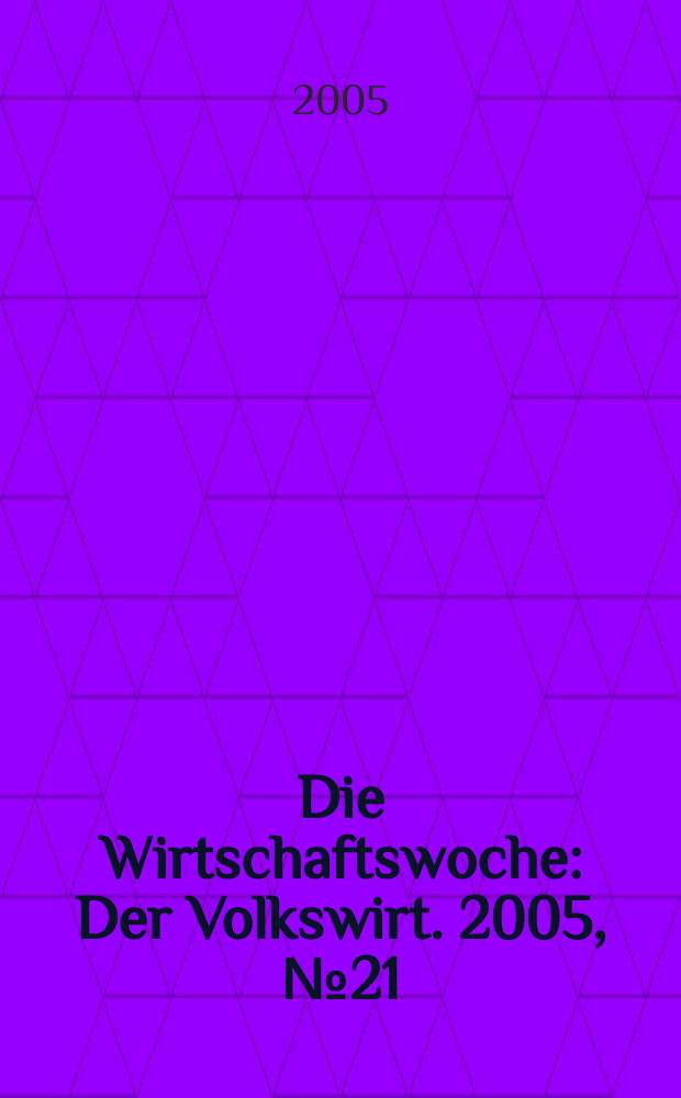 Die Wirtschaftswoche : Der Volkswirt. 2005, № 21