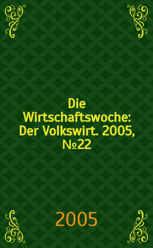 Die Wirtschaftswoche : Der Volkswirt. 2005, № 22