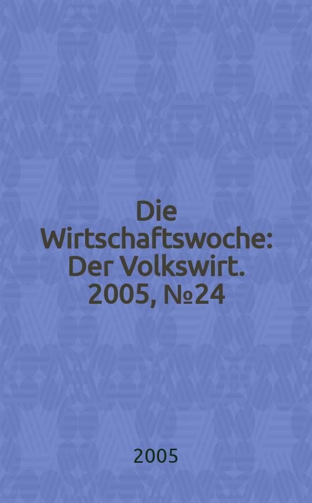 Die Wirtschaftswoche : Der Volkswirt. 2005, № 24