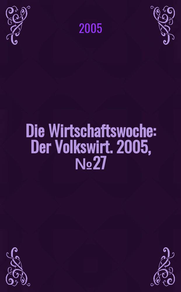 Die Wirtschaftswoche : Der Volkswirt. 2005, № 27