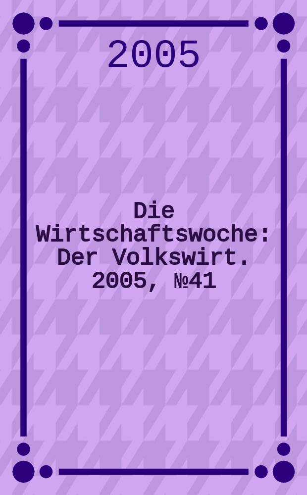 Die Wirtschaftswoche : Der Volkswirt. 2005, № 41
