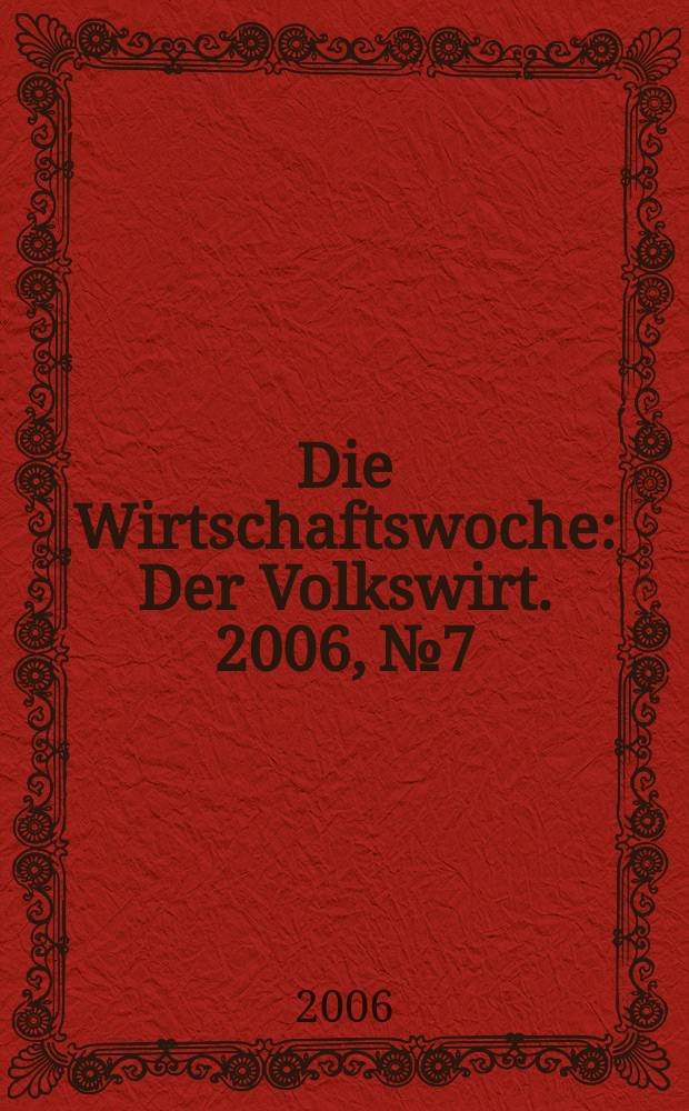 Die Wirtschaftswoche : Der Volkswirt. 2006, № 7