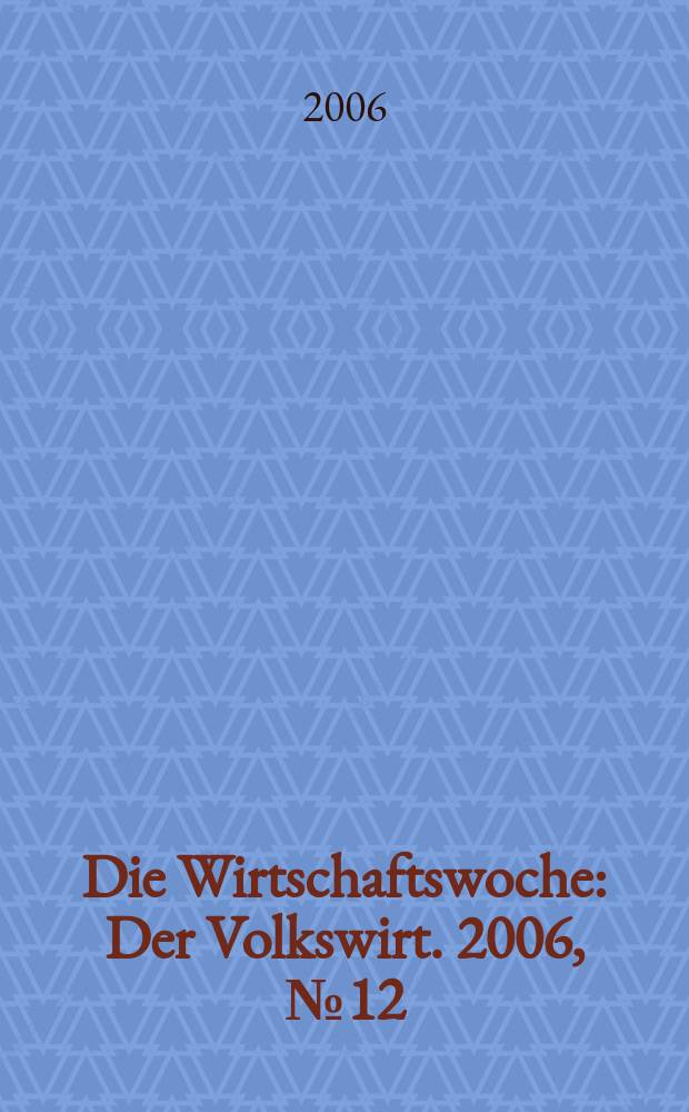 Die Wirtschaftswoche : Der Volkswirt. 2006, № 12