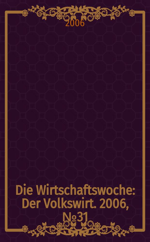 Die Wirtschaftswoche : Der Volkswirt. 2006, № 31