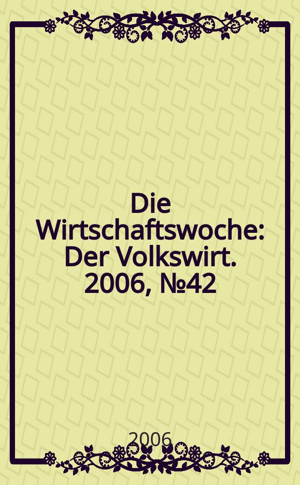 Die Wirtschaftswoche : Der Volkswirt. 2006, № 42