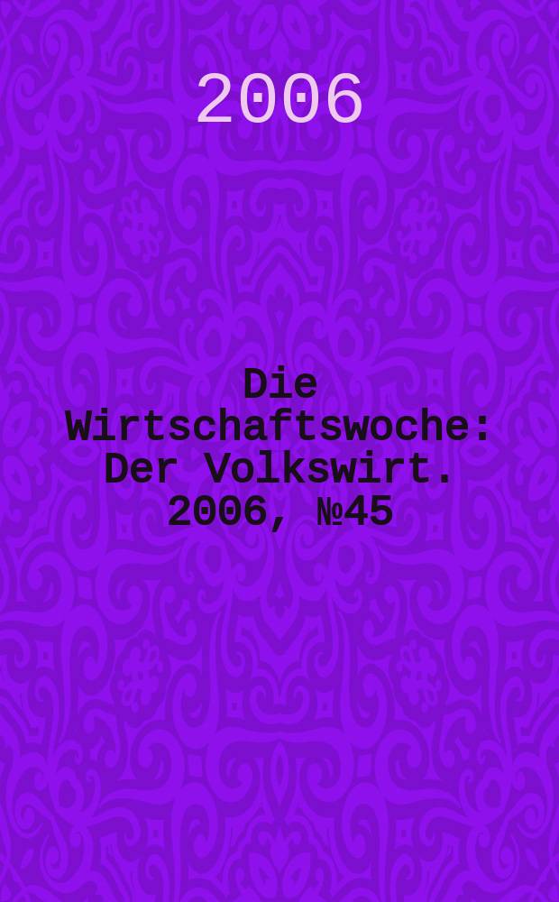 Die Wirtschaftswoche : Der Volkswirt. 2006, № 45