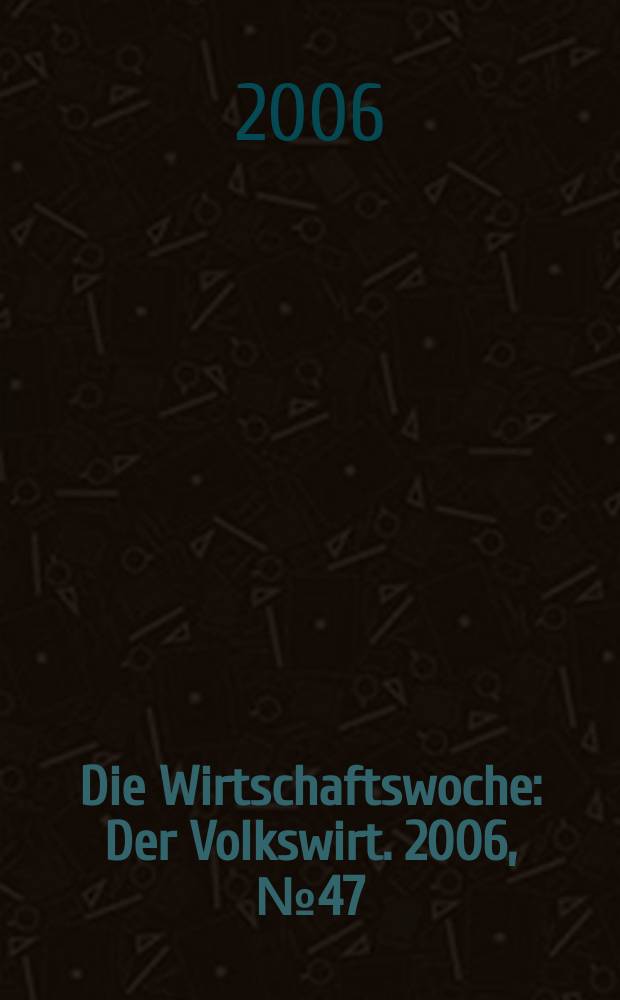Die Wirtschaftswoche : Der Volkswirt. 2006, № 47