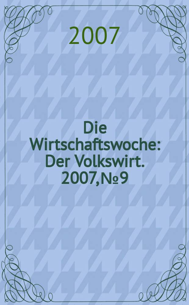 Die Wirtschaftswoche : Der Volkswirt. 2007, № 9