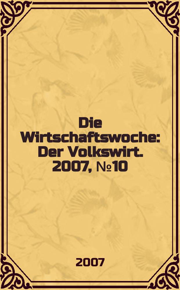 Die Wirtschaftswoche : Der Volkswirt. 2007, № 10