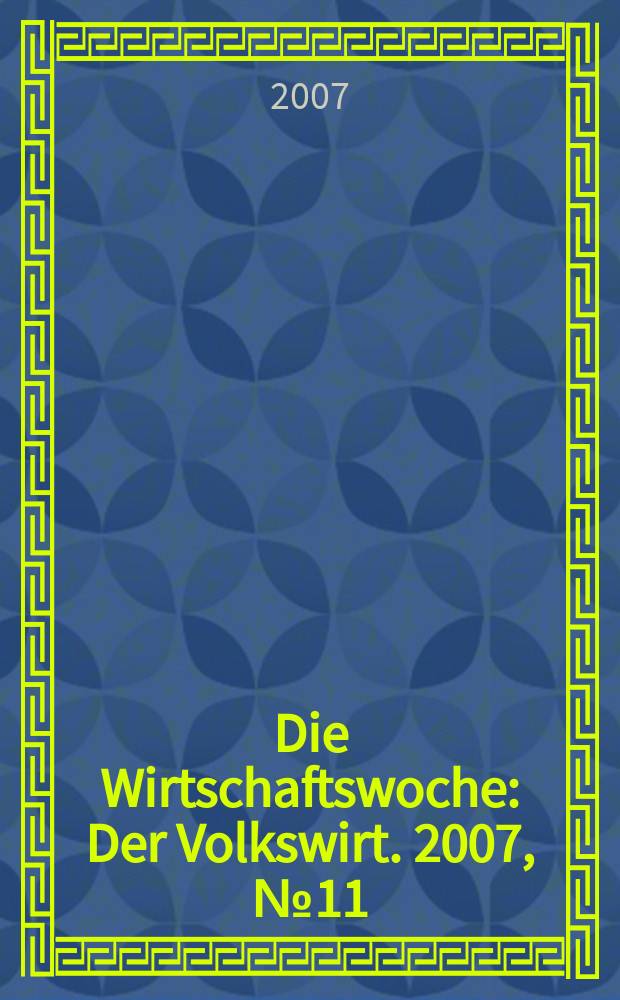 Die Wirtschaftswoche : Der Volkswirt. 2007, № 11