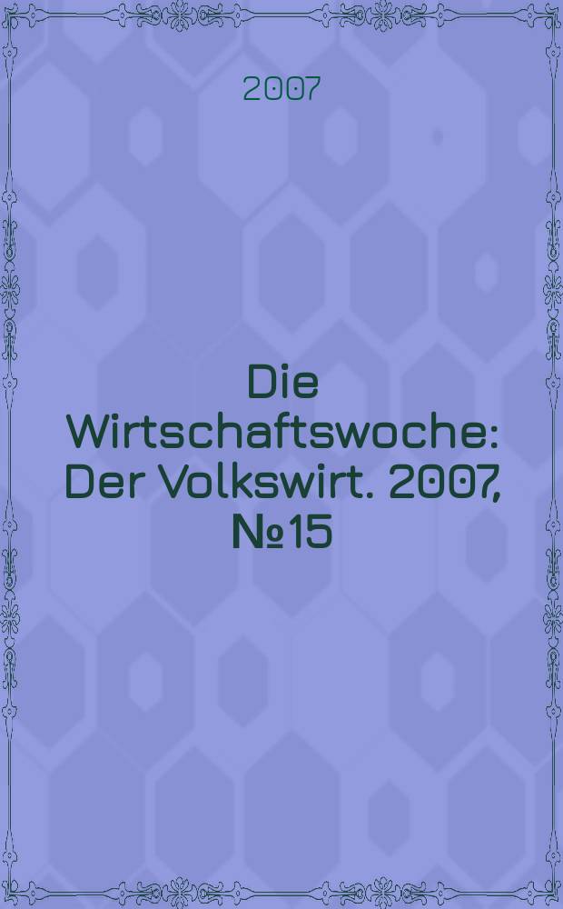 Die Wirtschaftswoche : Der Volkswirt. 2007, № 15