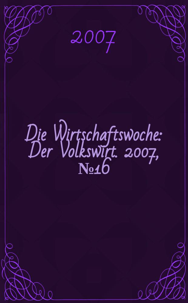 Die Wirtschaftswoche : Der Volkswirt. 2007, № 16