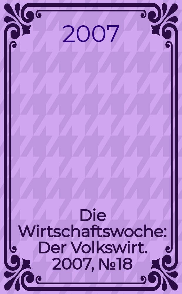 Die Wirtschaftswoche : Der Volkswirt. 2007, № 18
